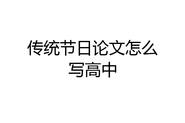 传统节日论文怎么写高中