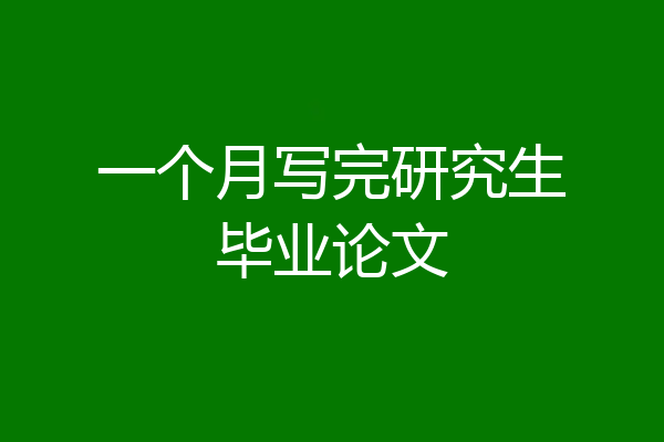一个月写完研究生毕业论文