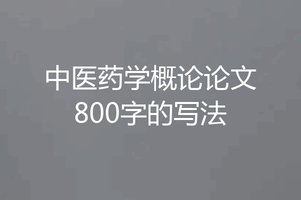 中医药学概论论文800字的写法