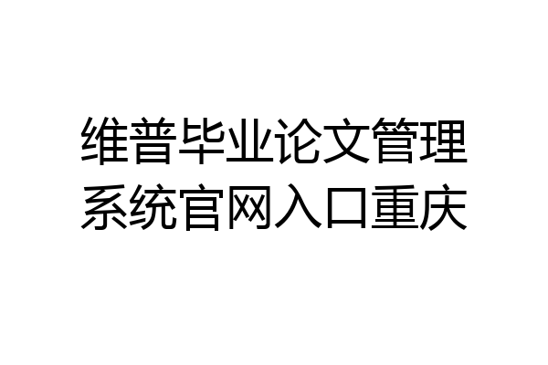 维普毕业论文管理系统官网入口重庆