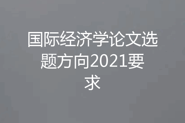 国际经济学论文选题方向2021要求