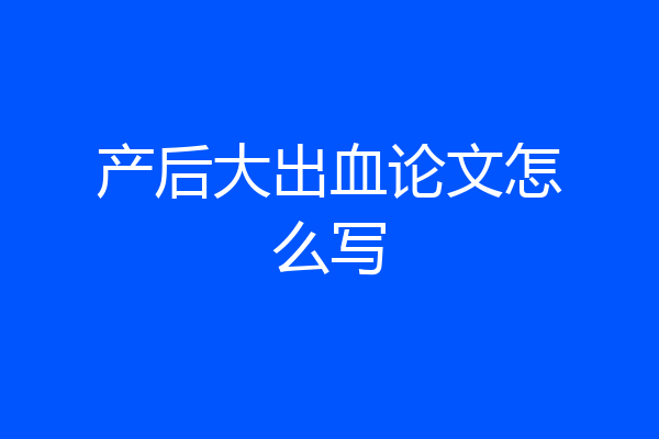 产后大出血论文怎么写