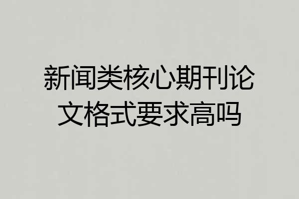 新闻类核心期刊论文格式要求高吗