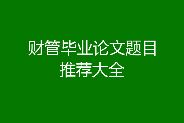 财管毕业论文题目推荐大全