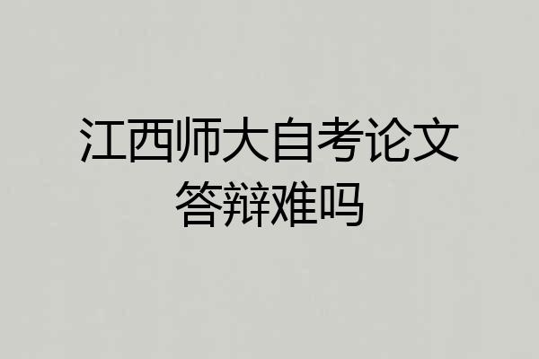 江西师大自考论文答辩难吗