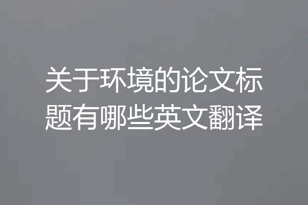 关于环境的论文标题有哪些英文翻译