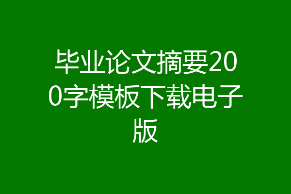 毕业论文摘要200字模板下载电子版