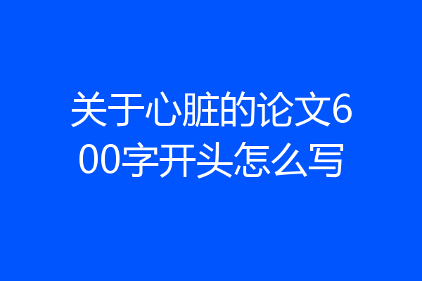 关于心脏的论文600字开头怎么写
