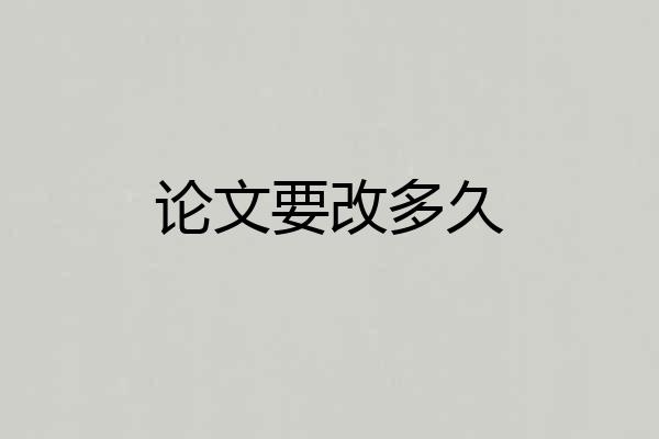 论文要改多久