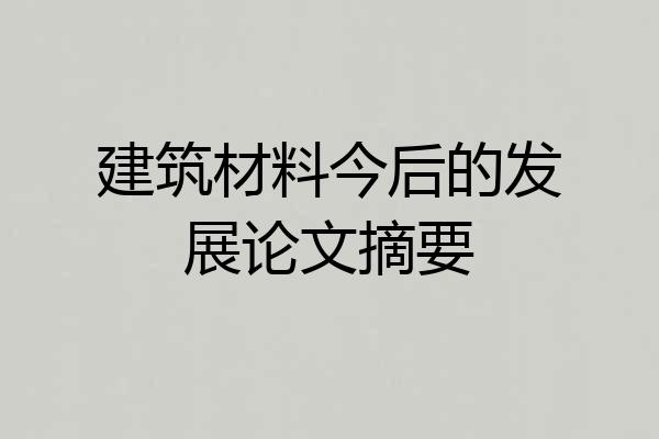 建筑材料今后的发展论文摘要