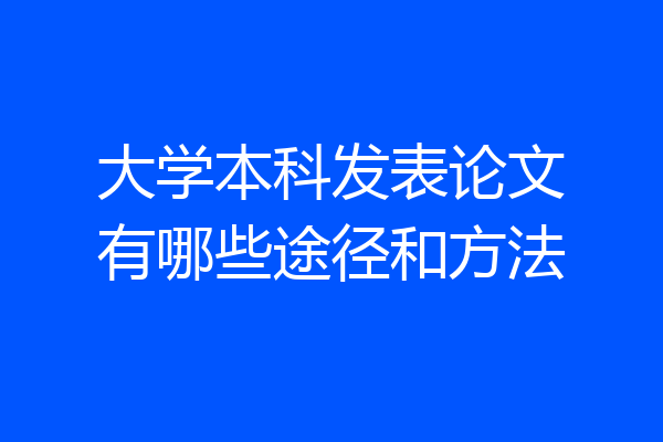 大学本科发表论文有哪些途径和方法