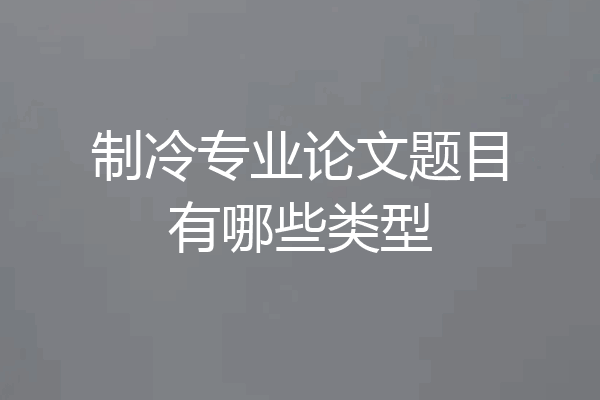 制冷专业论文题目有哪些类型