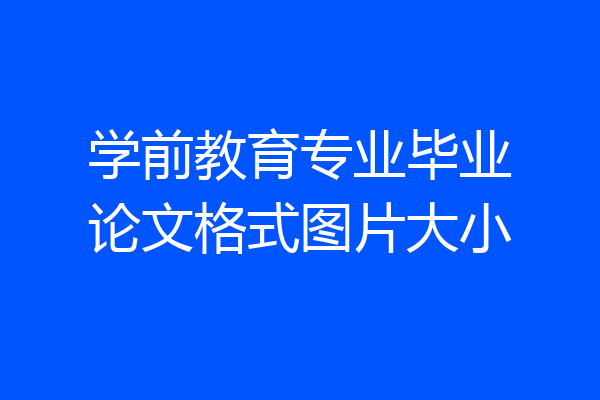 学前教育专业毕业论文格式图片大小