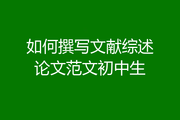 如何撰写文献综述论文范文初中生
