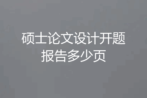 硕士论文设计开题报告多少页
