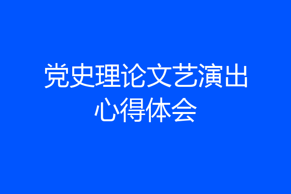 党史理论文艺演出心得体会