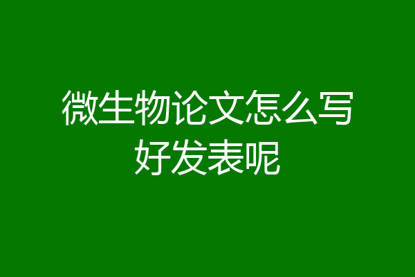 微生物论文怎么写好发表呢