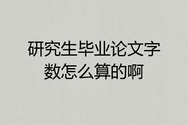 研究生毕业论文字数怎么算的啊