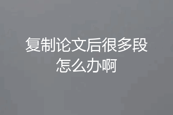 复制论文后很多段怎么办啊