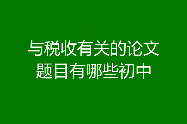 与税收有关的论文题目有哪些初中