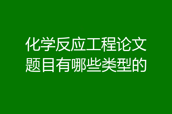 化学反应工程论文题目有哪些类型的