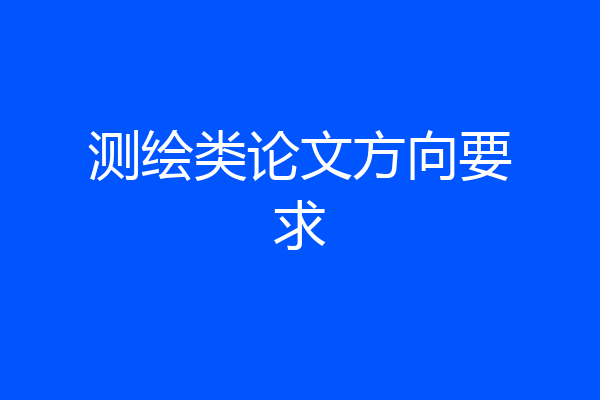 测绘类论文方向要求