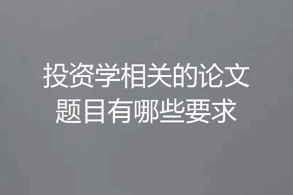 投资学相关的论文题目有哪些要求