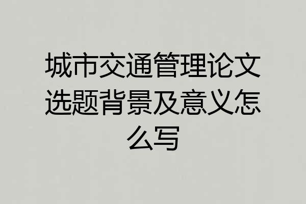 城市交通管理论文选题背景及意义怎么写