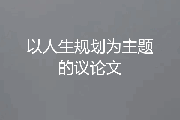 以人生规划为主题的议论文