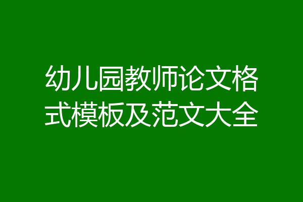 幼儿园教师论文格式模板及范文大全