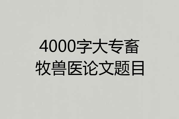 4000字大专畜牧兽医论文题目