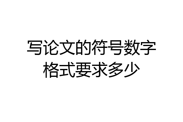 写论文的符号数字格式要求多少