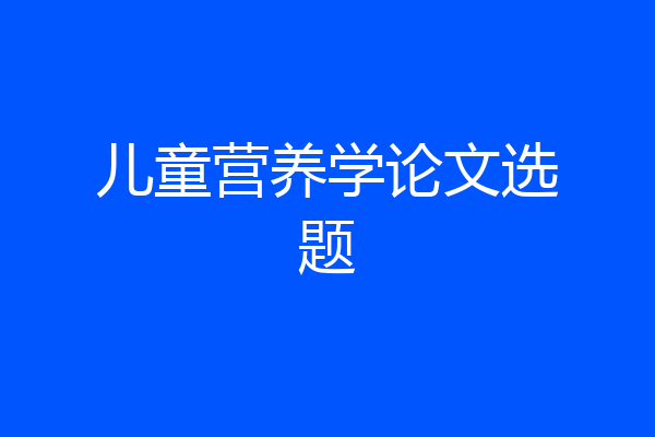 儿童营养学论文选题
