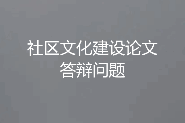社区文化建设论文答辩问题