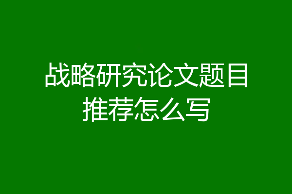 战略研究论文题目推荐怎么写