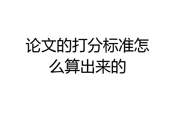 论文的打分标准怎么算出来的