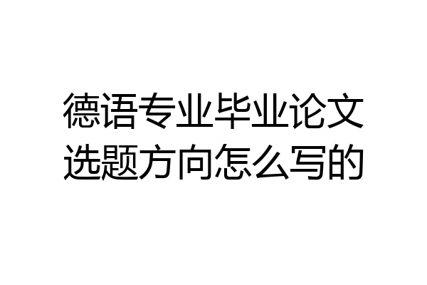 德语专业毕业论文选题方向怎么写的
