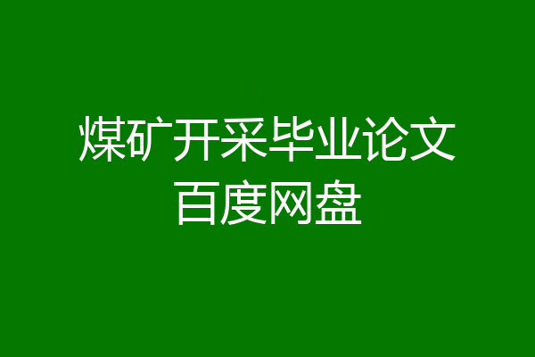 煤矿开采毕业论文百度网盘