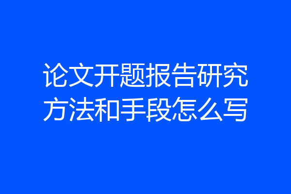论文开题报告研究方法和手段怎么写
