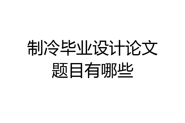 制冷毕业设计论文题目有哪些