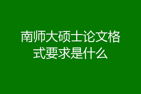 南师大硕士论文格式要求是什么