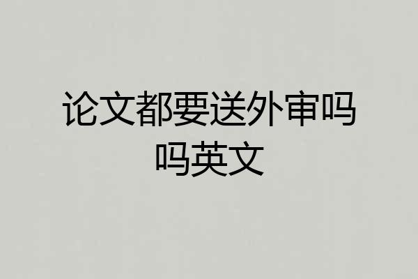 论文都要送外审吗吗英文