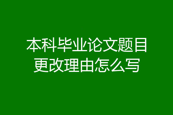 本科毕业论文题目更改理由怎么写