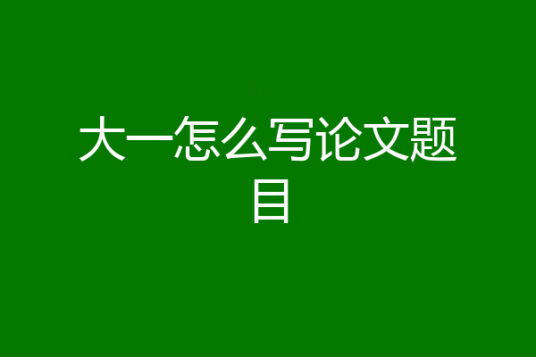 大一怎么写论文题目