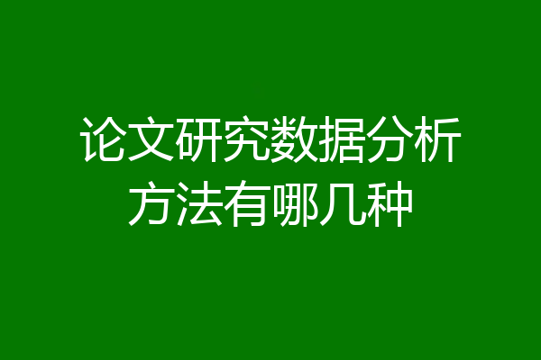 论文研究数据分析方法有哪几种