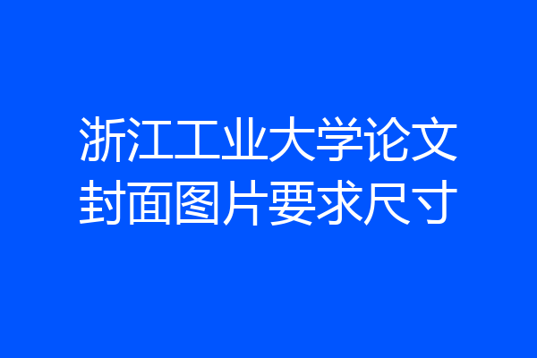 浙江工业大学论文封面图片要求尺寸