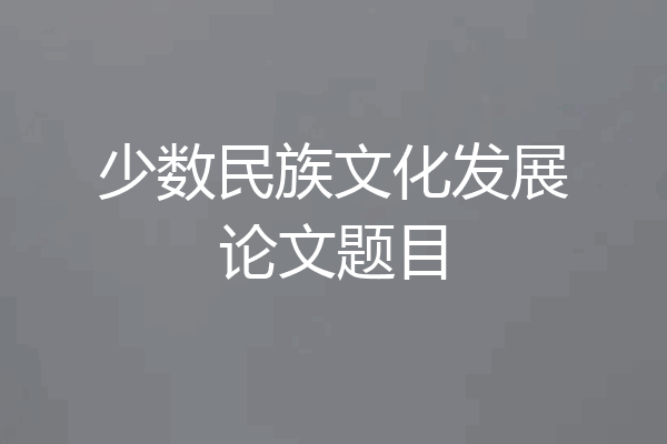 少数民族文化发展论文题目