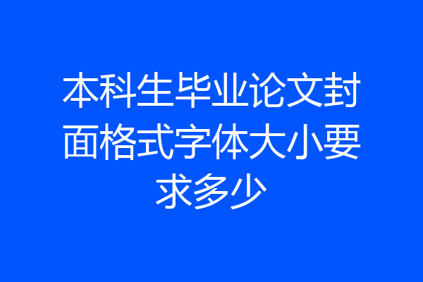 本科生毕业论文封面格式字体大小要求多少