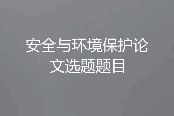 安全与环境保护论文选题题目