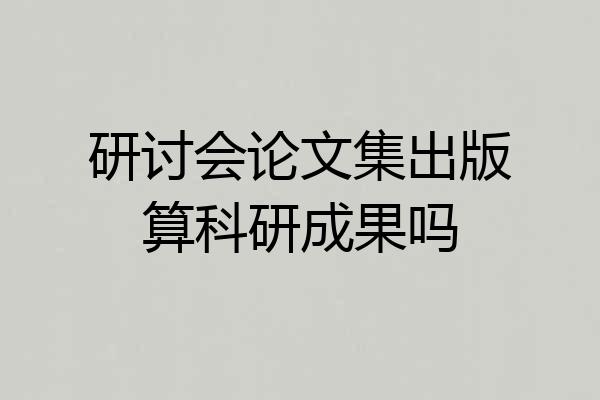 研讨会论文集出版算科研成果吗